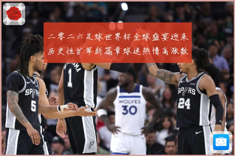 二零二六足球世界杯全球盛宴迎来历史性扩军新篇章球迷热情高涨数据研判：最新赛事动态与深度分析